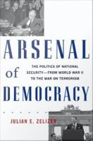 Arsenal of democracy the politics of national security-- from World War II to the War on Terrorism /