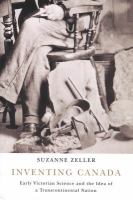 Inventing Canada early Victorian science and the idea of a transcontinental nation /