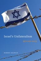 Israel's Unilateralism : Beyond Gaza.