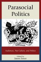 Parasocial Politics : Audiences, Pop Culture, and Politics.