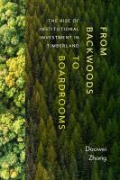From Backwoods to Boardrooms The Rise of Institutional Investment in Timberland /