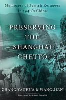 Preserving the Shanghai ghetto : memories of Jewish refugees in 1940's China /
