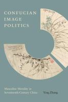 Confucian image politics : masculine morality in seventeenth-century China /