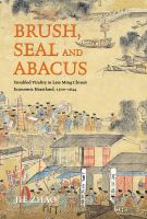 Brush, Seal and Abacus : Troubled Vitality in Late Ming China's Economic Heartland, 1500-1644.