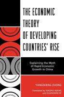 The economic theory of developing countries' rise explaining the myth of rapid economic growth in China /