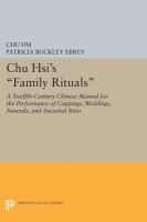 Zhu Xi's family rituals : a twelfth-century Chinese manual for the performance of cappings, weddings, funerals, and ancestral rites /