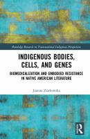 Indigenous bodies, cells, and genes biomedicalization and embodied resistance in Native American literature /