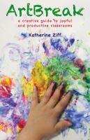 Artbreak a creative guide to joyful and productive classrooms /