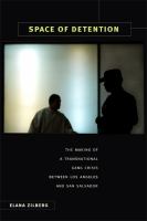 Space of Detention The Making of a Transnational Gang Crisis between Los Angeles and San Salvador /