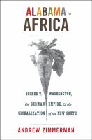 Alabama in Africa : Booker T. Washington, the German empire, and the globalization of the new South /