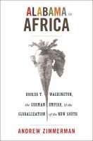Alabama in Africa Booker T. Washington, the German empire, and the globalization of the new South /