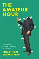 The amateur hour a history of college teaching in America /