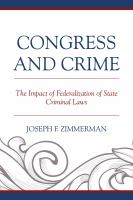 Congress and crime the impact of federalization of state criminal laws /