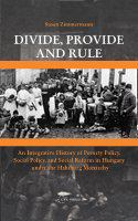 Divide, provide, and rule : an integrative history of poverty policy, social policy, and social reform in Hungary under the Habsburg Monarchy /