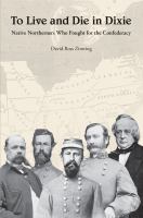 To live and die in Dixie : native northerners who fought for the Confederacy /