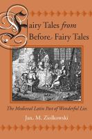 Fairy Tales from Before Fairy Tales : The Medieval Latin Past of Wonderful Lies.