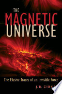 The magnetic universe the elusive traces of an invisible force /