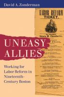 Uneasy allies : working for labor reform in nineteenth-century Boston /