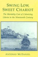 Swing low, sweet chariot : the mortality cost of colonizing Liberia in the nineteenth century /