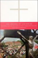 The crosses of Auschwitz nationalism and religion in post-communist Poland /