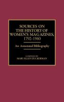 Sources on the history of women's magazines, 1792-1960 : an annotated bibliography /