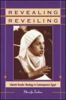 Revealing reveiling : Islamist gender ideology in contemporary Egypt /