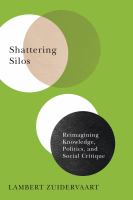 Shattering Silos : Reimagining Knowledge, Politics, and Social Critique.