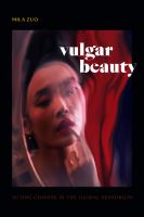 Vulgar beauty acting Chinese in the global sensorium /