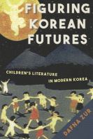 Figuring Korean futures : children's literature in modern Korea /