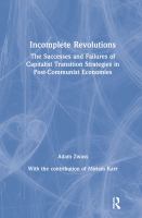 Incomplete revolutions : the successes and failures of capitalist transition strategies in post-communist economies /