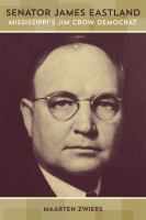 Senator James Eastland : Mississippi's Jim Crow Democrat /