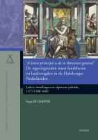 'A Latere Principis U de Su Theniente General'. de Regeringsraden Naast Landsheren en Landvoogden in de Habsburgse Nederlanden Leden, Instellingen en Algemene Politiek, 1577/1580-1609.