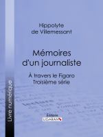 Mémoires d'un Journaliste : À Travers le Figaro - Troisième Série.
