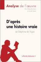 D'après une Histoire Vraie de Delphine de Vigan (Analyse de L'oeuvre) : Analyse Complète et Résumé détaillé de L'oeuvre.