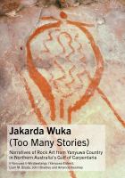 Jakarda Wuka (Too Many Stories) : Narratives of Rock Art from Yanyuwa Country in Northern Australia's Gulf of Carpentaria /