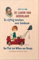 De canon van Nederland - De vijftig vensters voor kinderen : Van Pluk tot Willem van Oranje.