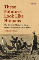 These potatoes look like humans : the contested future of land, home and death in South Africa /